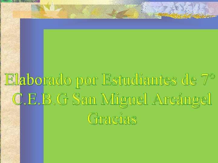 Elaborado por Estudiantes de 7° C. E. B. G San Miguel Arcángel Gracias 