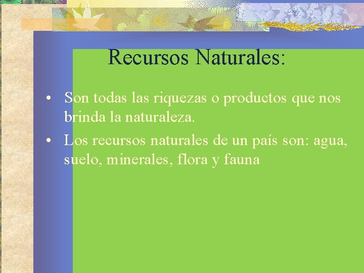 Recursos Naturales: • Son todas las riquezas o productos que nos brinda la naturaleza.