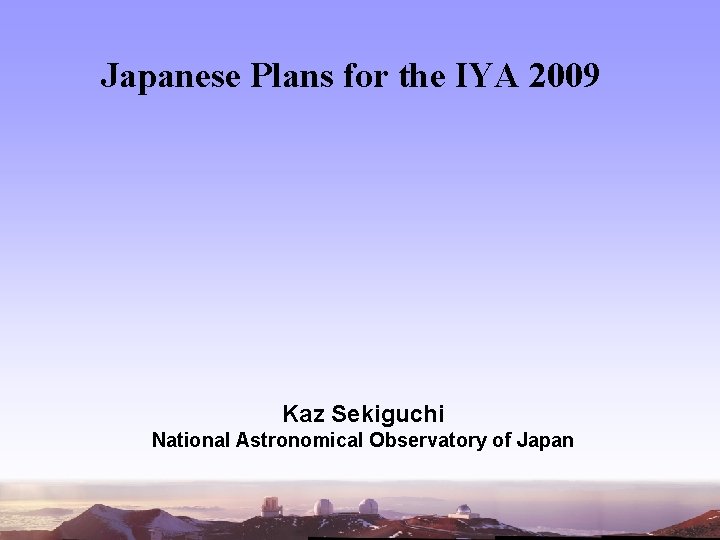 Japanese Plans for the IYA 2009 Kaz Sekiguchi National Astronomical Observatory of Japan 