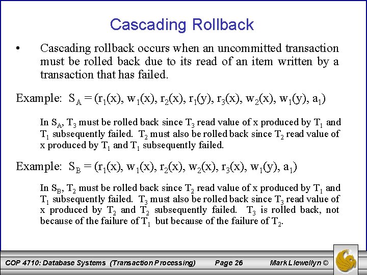 Cascading Rollback • Cascading rollback occurs when an uncommitted transaction must be rolled back