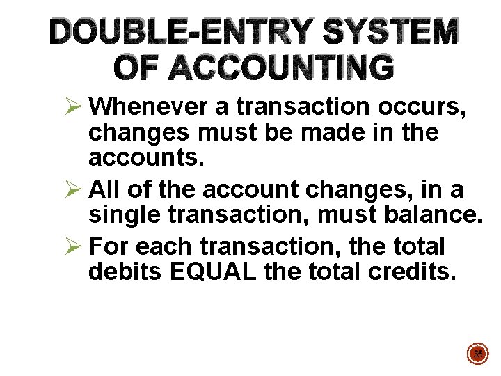 DOUBLE-ENTRY SYSTEM OF ACCOUNTING Ø Whenever a transaction occurs, changes must be made in