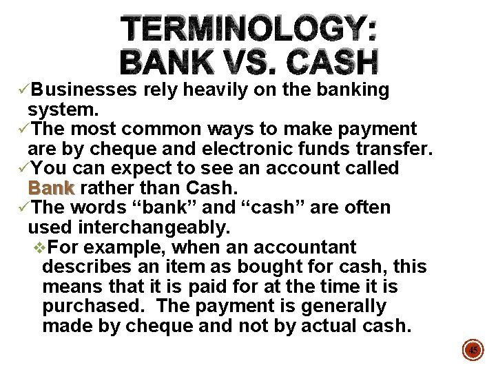 TERMINOLOGY: BANK VS. CASH üBusinesses rely heavily on the banking system. üThe most common