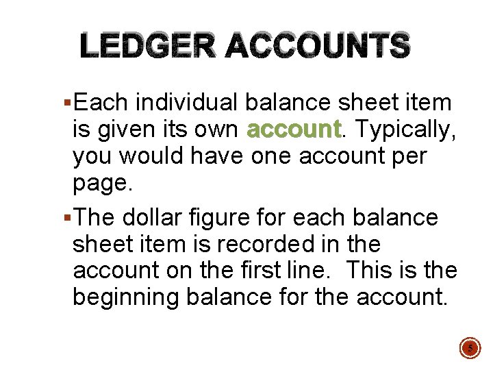 LEDGER ACCOUNTS §Each individual balance sheet item is given its own account Typically, you
