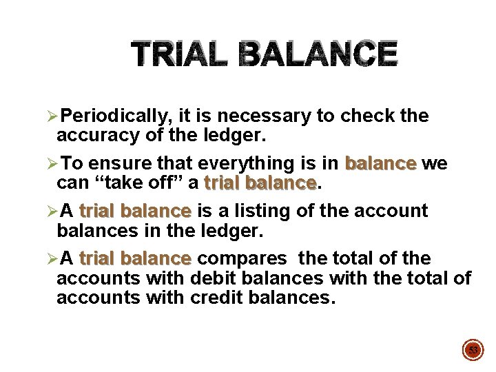TRIAL BALANCE ØPeriodically, it is necessary to check the accuracy of the ledger. ØTo
