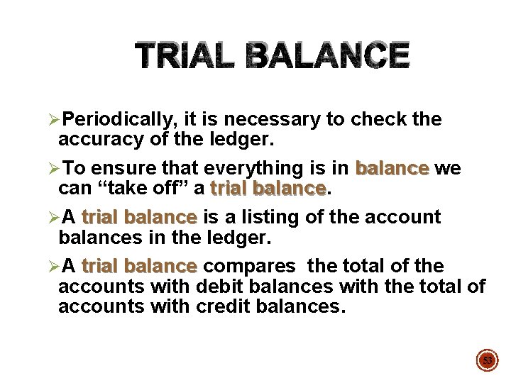 TRIAL BALANCE ØPeriodically, it is necessary to check the accuracy of the ledger. ØTo