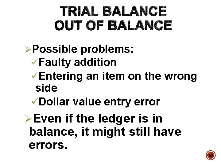 TRIAL BALANCE OUT OF BALANCE ØPossible problems: üFaulty addition üEntering an item on the