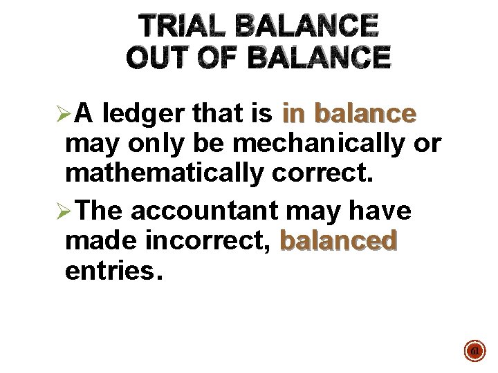 TRIAL BALANCE OUT OF BALANCE ØA ledger that is in balance may only be