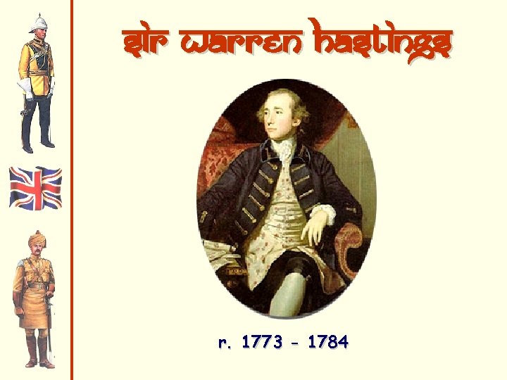 Sir Warren Hastings r. 1773 - 1784 