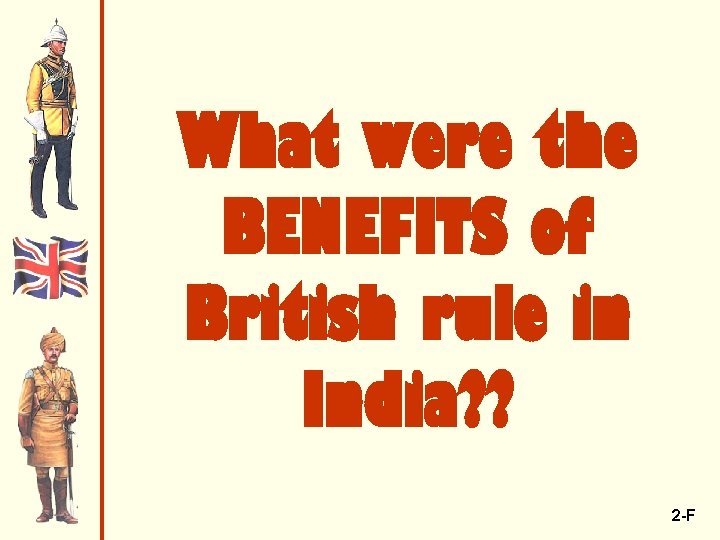 What were the BENEFITS of British rule in India? ? 2 -F 