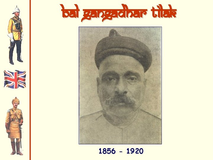 Bal Gangadhar Tilak 1856 - 1920 