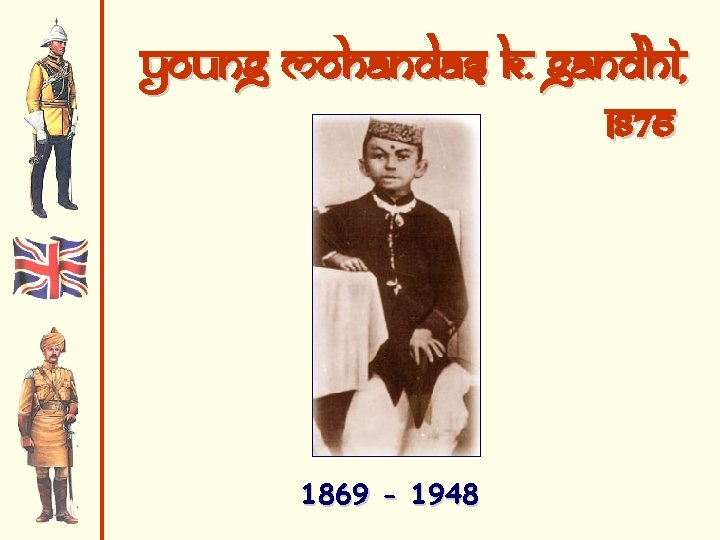 Young Mohandas K. Gandhi, 1876 1869 - 1948 