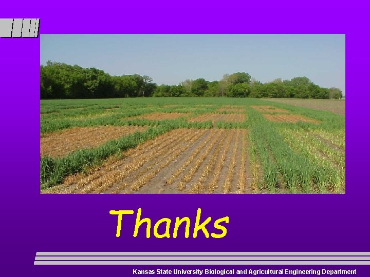 Thanks Kansas State University Biological and Agricultural Engineering Department 
