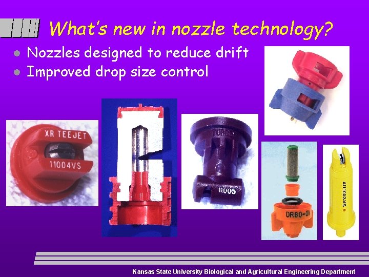 What’s new in nozzle technology? l l Nozzles designed to reduce drift Improved drop