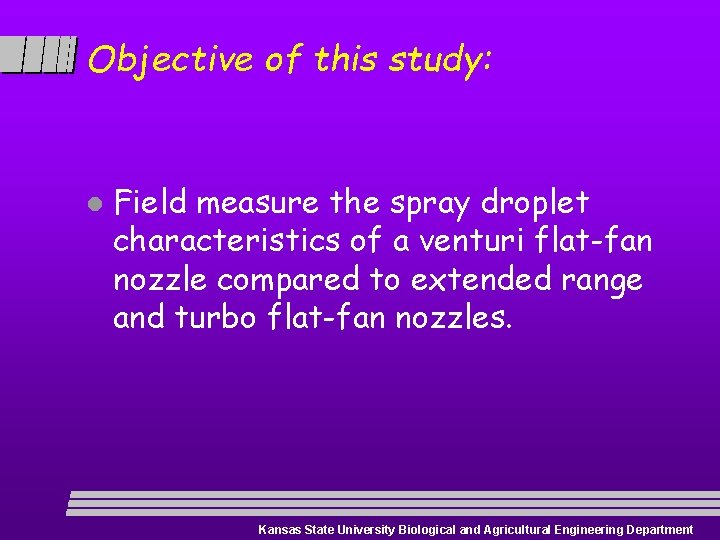 Objective of this study: l Field measure the spray droplet characteristics of a venturi