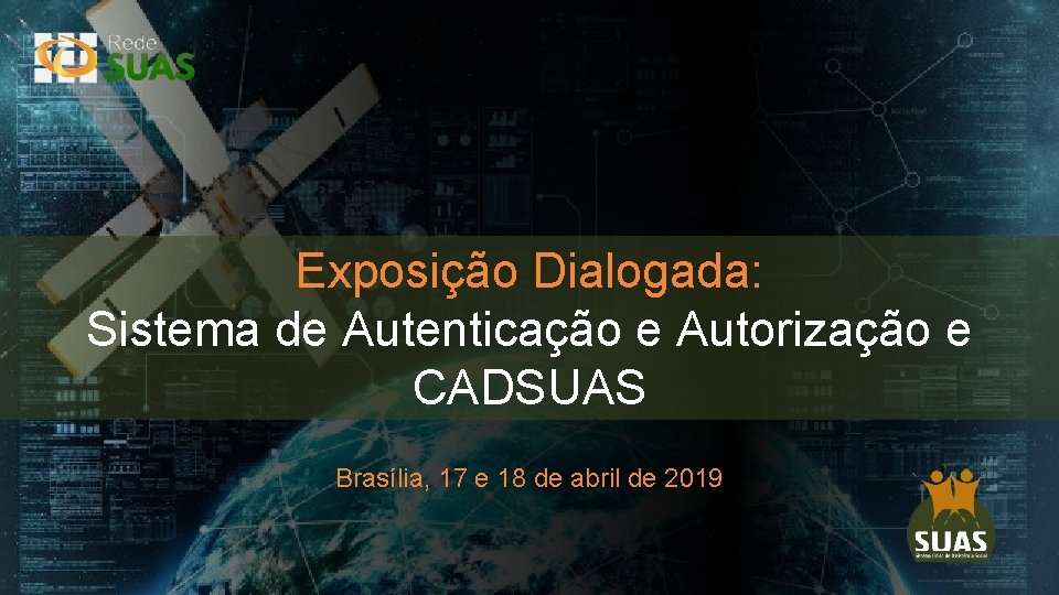 Exposição Dialogada: Sistema de Autenticação e Autorização e CADSUAS Brasília, 17 e 18 de