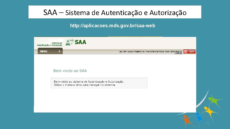 SAA – Sistema de Autenticação e Autorização http: //aplicacoes. mds. gov. br/saa-web 