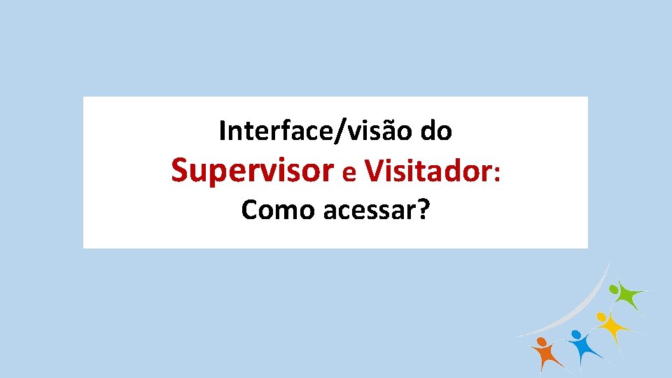 Interface/visão do Supervisor e Visitador: Como acessar? 