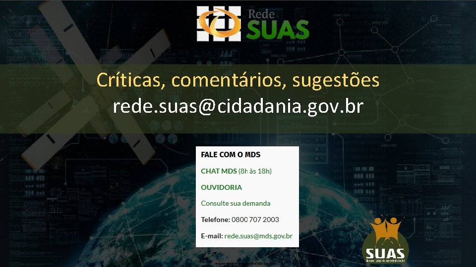 Críticas, comentários, sugestões rede. suas@cidadania. gov. br Eduardo Monteiro Martins (MDS/SNAS/DGSUAS) 