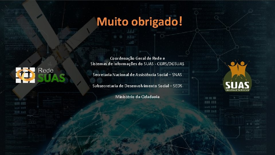 Muito obrigado! Coordenação Geral de Rede e Sistemas de Informações do SUAS - CGRS/DGSUAS