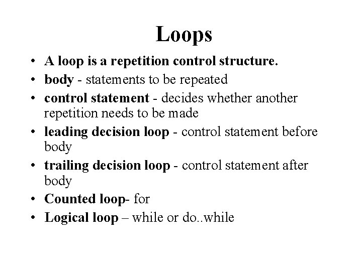 Loops • A loop is a repetition control structure. • body - statements to