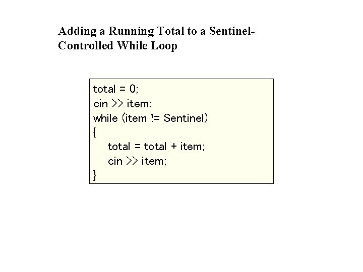 Adding a Running Total to a Sentinel. Controlled While Loop total = 0; cin