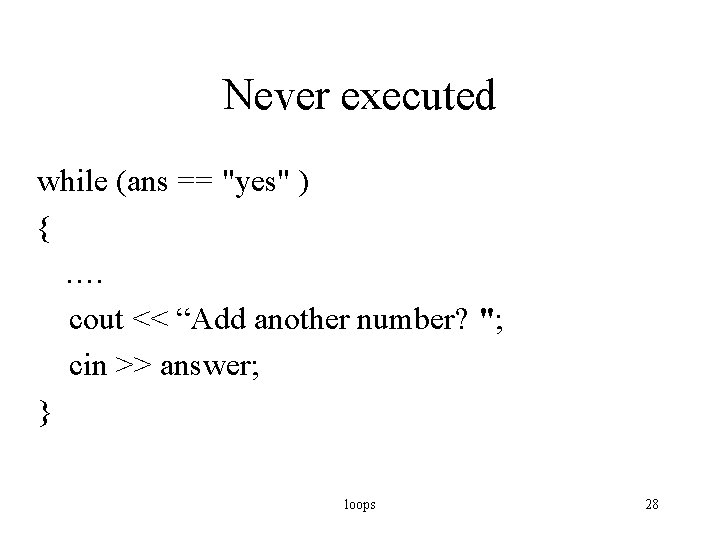 Never executed while (ans == "yes" ) { …. cout << “Add another number?