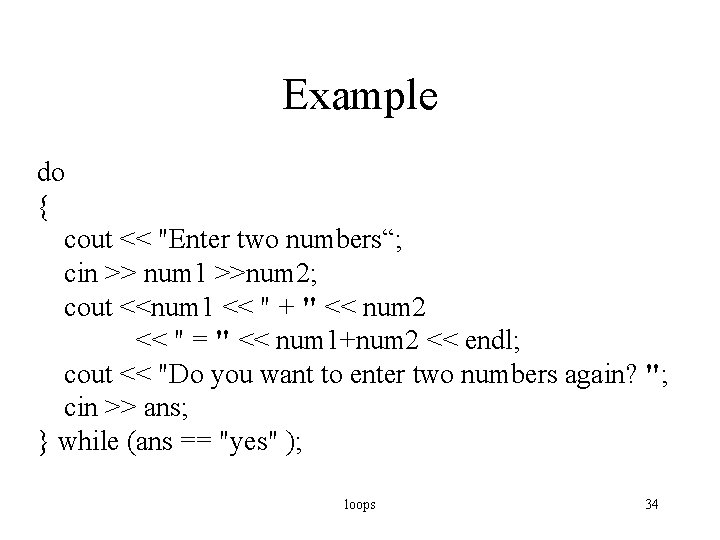 Example do { cout << "Enter two numbers“; cin >> num 1 >>num 2;