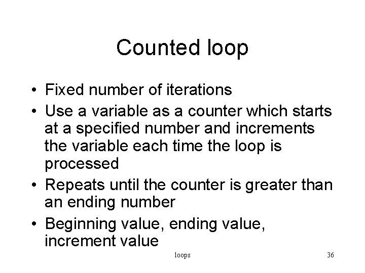 Counted loop • Fixed number of iterations • Use a variable as a counter