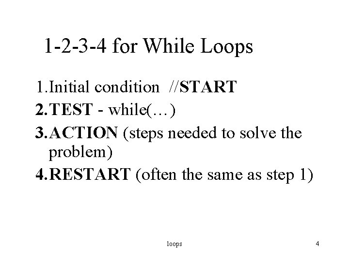 1 -2 -3 -4 for While Loops 1. Initial condition //START 2. TEST -