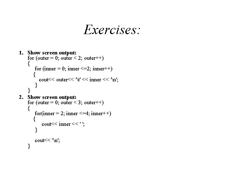 Exercises: 1. Show screen output: for (outer = 0; outer < 2; outer++) {