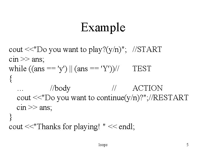 Example cout <<"Do you want to play? (y/n)"; //START cin >> ans; while ((ans