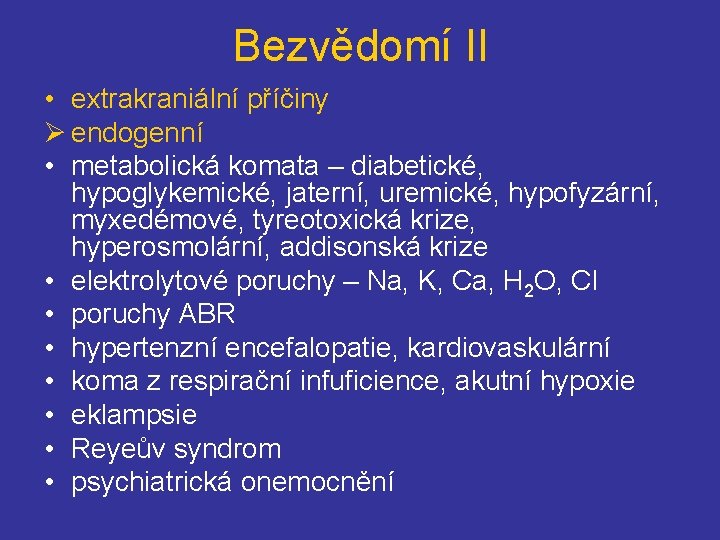 Bezvědomí II • extrakraniální příčiny Ø endogenní • metabolická komata – diabetické, hypoglykemické, jaterní,