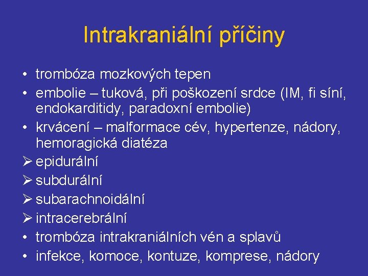 Intrakraniální příčiny • trombóza mozkových tepen • embolie – tuková, při poškození srdce (IM,