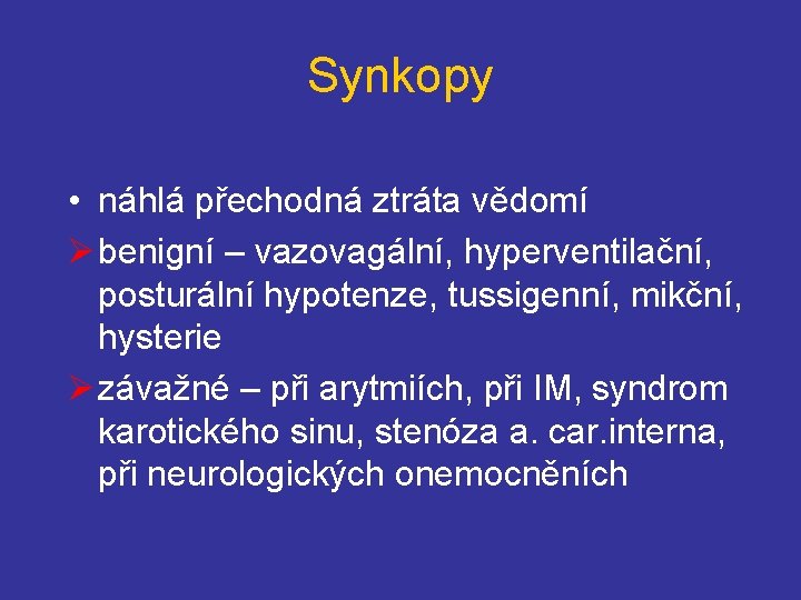 Synkopy • náhlá přechodná ztráta vědomí Ø benigní – vazovagální, hyperventilační, posturální hypotenze, tussigenní,