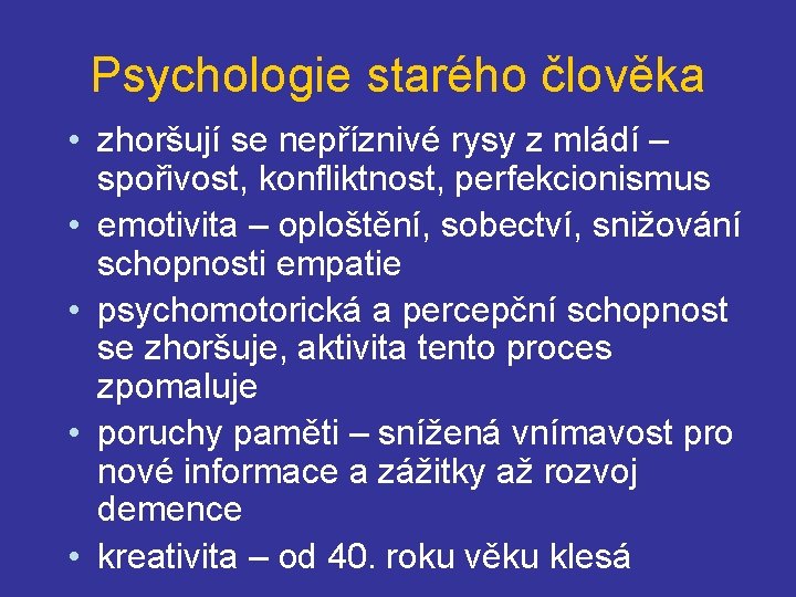 Psychologie starého člověka • zhoršují se nepříznivé rysy z mládí – spořivost, konfliktnost, perfekcionismus