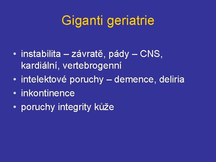 Giganti geriatrie • instabilita – závratě, pády – CNS, kardiální, vertebrogenní • intelektové poruchy