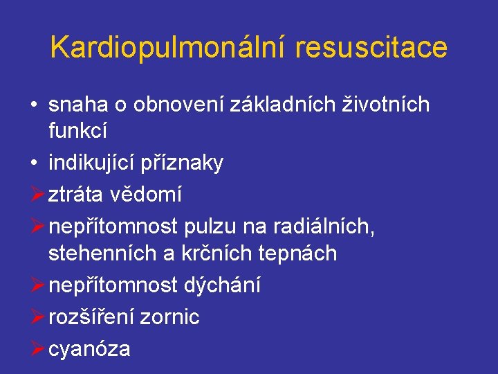 Kardiopulmonální resuscitace • snaha o obnovení základních životních funkcí • indikující příznaky Ø ztráta