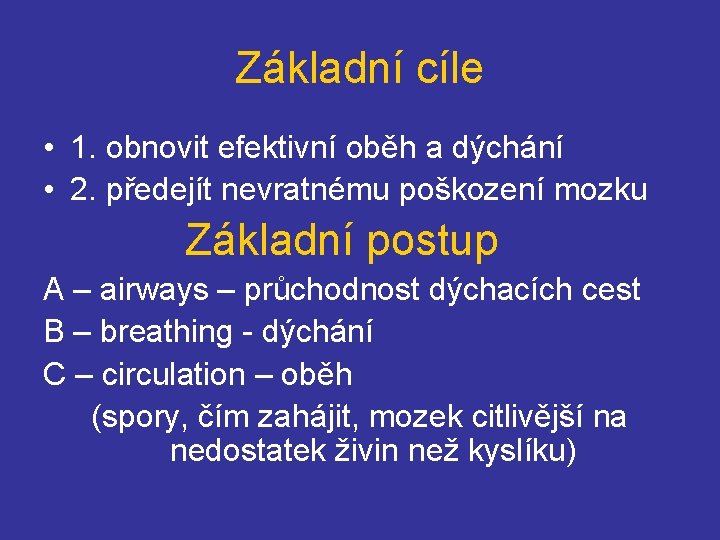 Základní cíle • 1. obnovit efektivní oběh a dýchání • 2. předejít nevratnému poškození