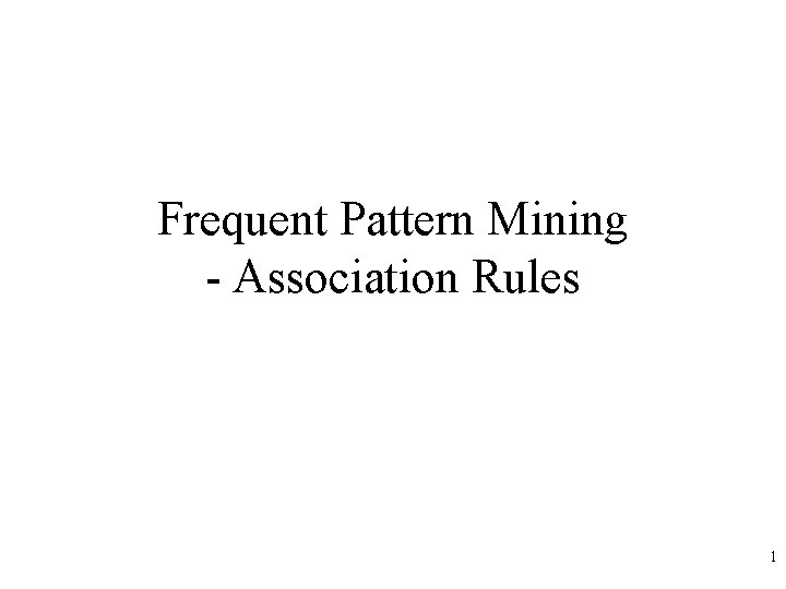 Frequent Pattern Mining - Association Rules 1 