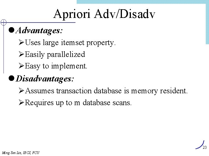 Apriori Adv/Disadv l Advantages: ØUses large itemset property. ØEasily parallelized ØEasy to implement. l
