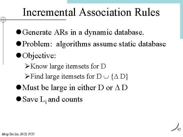 Incremental Association Rules l Generate ARs in a dynamic database. l Problem: algorithms assume