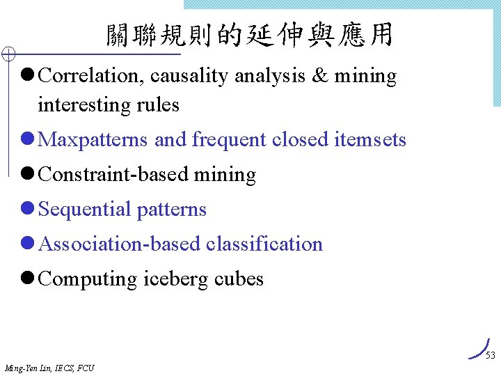 關聯規則的延伸與應用 l Correlation, causality analysis & mining interesting rules l Maxpatterns and frequent closed