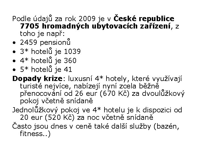 Podle údajů za rok 2009 je v České republice 7705 hromadných ubytovacích zařízení, z