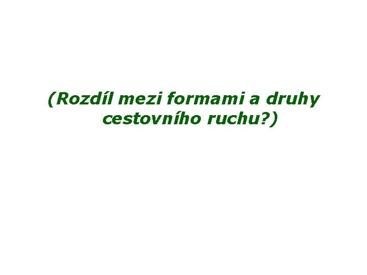 (Rozdíl mezi formami a druhy cestovního ruchu? ) 