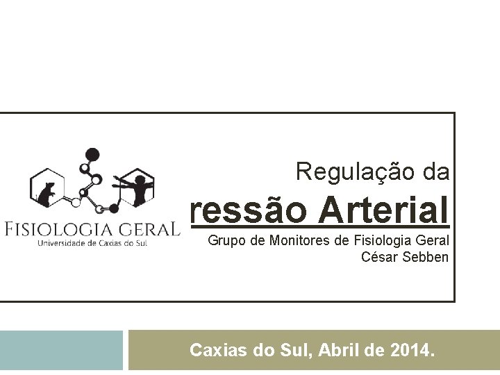 Regulação da Pressão Arterial Grupo de Monitores de Fisiologia Geral César Sebben Caxias do