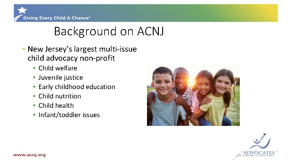 Background on ACNJ • New Jersey’s largest multi-issue child advocacy non-profit • • •