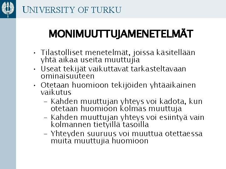 UNIVERSITY OF TURKU MONIMUUTTUJAMENETELMÄT • Tilastolliset menetelmät, joissa käsitellään yhtä aikaa useita muuttujia •