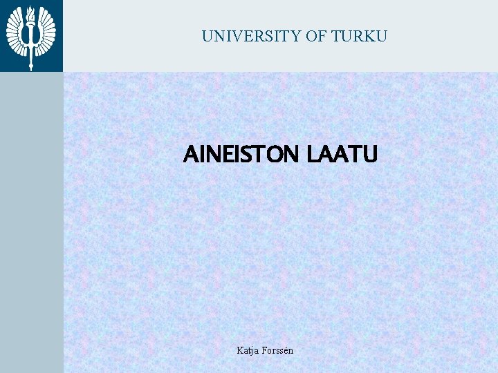 UNIVERSITY OF TURKU AINEISTON LAATU Katja Forssén 