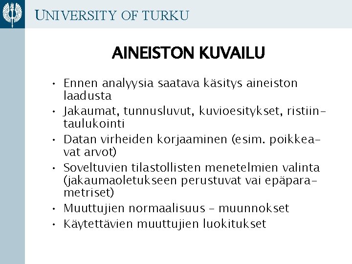 UNIVERSITY OF TURKU AINEISTON KUVAILU • Ennen analyysia saatava käsitys aineiston laadusta • Jakaumat,