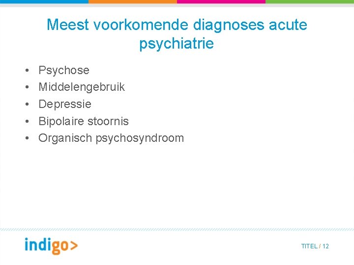 Meest voorkomende diagnoses acute psychiatrie • • • Psychose Middelengebruik Depressie Bipolaire stoornis Organisch